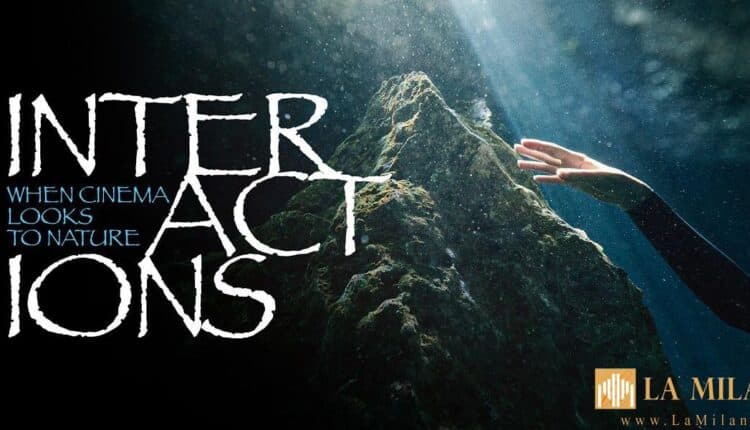 Milano, arriva "INTERACTIONS: When Cinema looks to Nature"