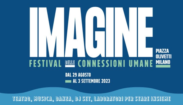Milano: IMAGINE 2023, Festival delle Connessioni Umane Piazza Olivetti, dal 29 agosto al 3 settembre.