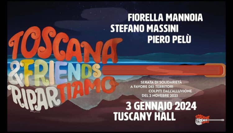 Alluvione: "Toscana&Friends ripartiamo", il ricavato della serata alle popolazioni alluvionate