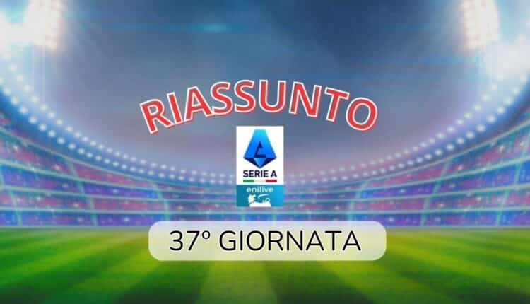 Serie A: il riassunto della 37° giornata