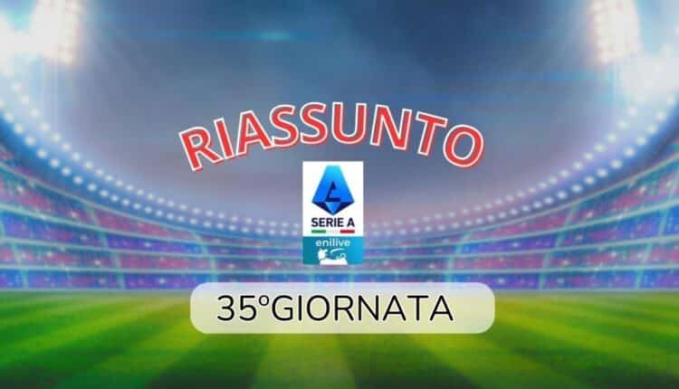 Serie A: il riassunto della 35° giornata