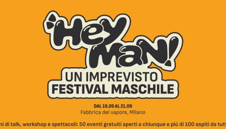 HEY MAN! – Il primo Festival Maschile nazionale alla Fabbrica del Vapore di Milano